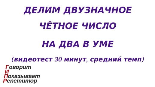 ГИПР - Делим двузначное чётное число на 2 в уме, видеотест 30 минут, средний темп