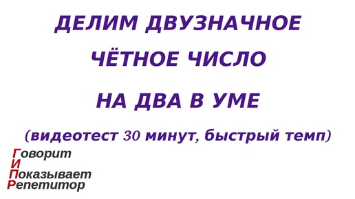 ГИПР - Делим двузначное чётное число на 2 в уме, видеотест 30 минут, быстрый темп