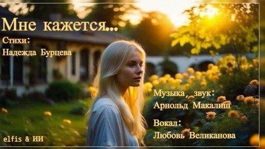 МНЕ КАЖЕТСЯ... экв. Стихи. Н. Бурцева, муз, звук. А. Макалиш, вокал. Л. Великанова