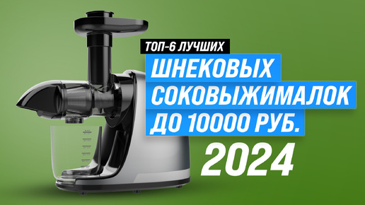 Лучшие шнековые соковыжималки для дома до 10000 рублей 2024 года 🍹 ТОП–6 по качеству и надежности