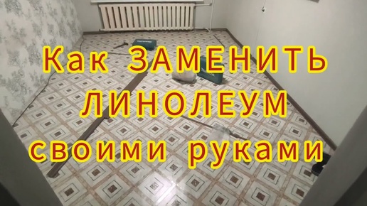 ЛИНОЛЕУМ УКЛАДКА. Как ЗАМЕНИТЬ старый линолеум на новый.