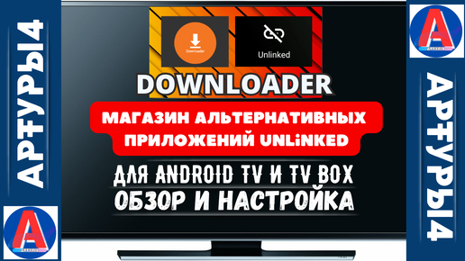 DOWNLOADER - МАГАЗИН АЛЬТЕРНАТИВНЫХ ПРИЛОЖЕНИЙ UNLINKED ДЛЯ ANDROID TV И TV BOX. Обзор и настройка