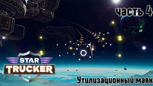 Star Trucker ✶ часть 4✶Утилизационный маяк ✶ Прохождение ✶