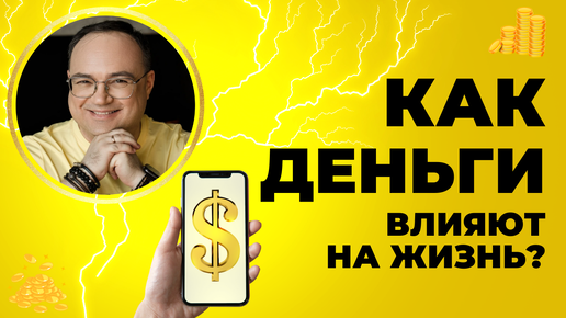 Как ДЕНЬГИ влияют на ЖИЗНЬ?