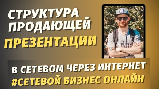 № 4 СТРУКТУРА ПРОДАЮЩЕЙ ПРЕЗЕНТАЦИИ В СЕТЕВОМ БИЗНЕСЕ ЧЕРЕЗ ИНТЕРНЕТ / МЛМ БИЗНЕС С НУЛЯ