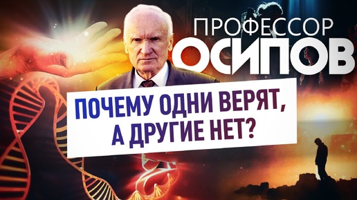 ПРОФЕССОР ОСИПОВ: ПОЧЕМУ ОДНИ ВЕРЯТ, А ДРУГИЕ НЕТ?