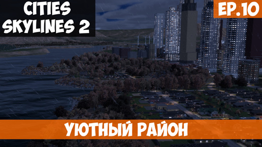 🟧 УЮТНЫЙ РАЙОН l Cities Skylines 2 l S.2 EP. 10