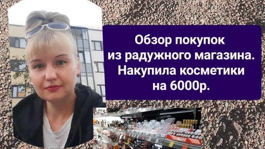 Обзор покупок из радужного магазина. Накупила косметики на 6000р.