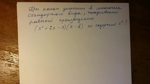 Алгебра 7, 8 класс. При каком значении b многочлен стандартного вида, тождественно равный произведению, не содержит квадрата х?