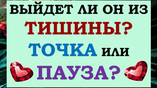 🙌 ВЫЙДЕТ ЛИ ОН ИЗ ТИШИНЫ? 💘 СДЕЛАЕT ЛИ ОН ПЕРВЫЙ ШАГ? 🙏 ТОЧКА ИЛИ ПАУЗА? 💕