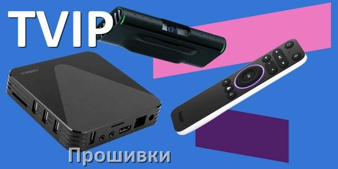 
Прошивки на Смарт ТВ приставки TVIP Android TV 14, 13, 12