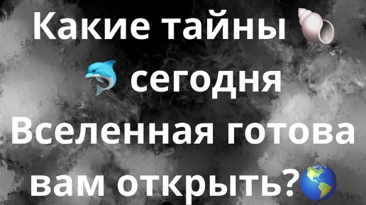 КАКИЕ ТАЙНЫ СЕГОДНЯ ВСЕЛЕННАЯ ГОТОВА ВАМ ОТКРЫТЬ?🐚🐬🌎