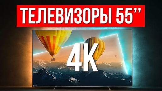 ТОП-5 Лучших Телевизоров 55 дюймов с 4K / Какой выбрать в 2024?