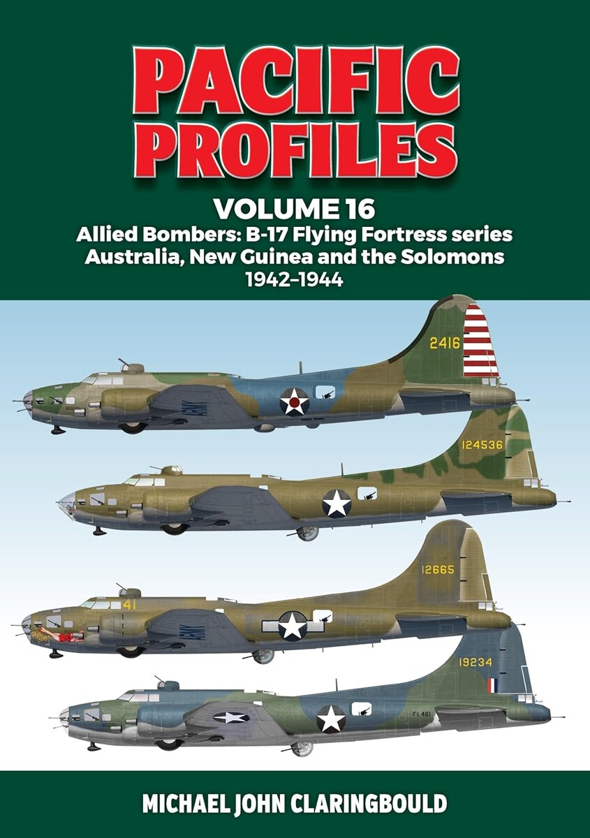Pacific Profiles Volume 16: Allied Bombers: B-17 Flying Fortress series Australia, New Guinea and the Solomons 1942-1944. Michael Claringbould.