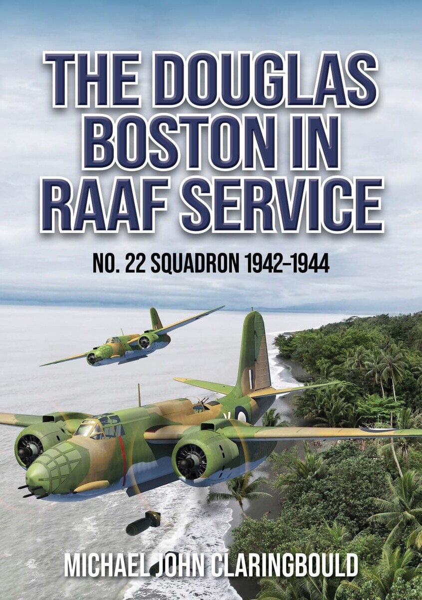 The Douglas Boston in RAAF Service: No. 22 Squadron 1942-1944. Michael Claringbould.