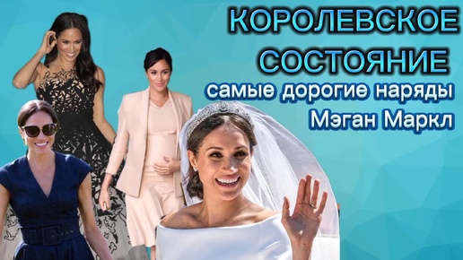 КОРОЛЕВСКОЕ СОСТОЯНИЕ: самые дорогие наряды Мэган Маркл