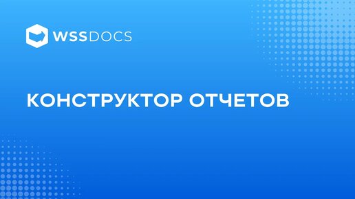 Конструктор отчетов в СЭД WSS Docs