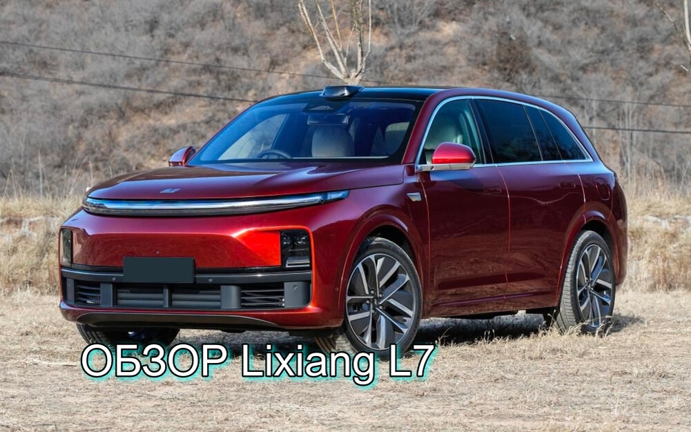 Обзор китайского автомобиля Lixiang L7: технологичный кроссовер для семейных поездок