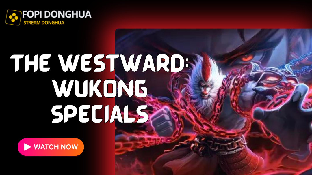 The Westward: Wukong Specials English, Indonesia, Russian Sub - Fopi Donghua
