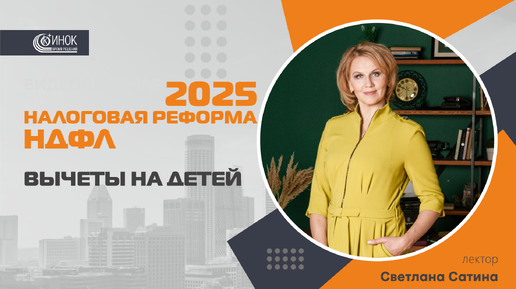 НАЛОГОВАЯ РЕФОРМА 2025: НДФЛ. ВЫЧЕТЫ НА ДЕТЕЙ