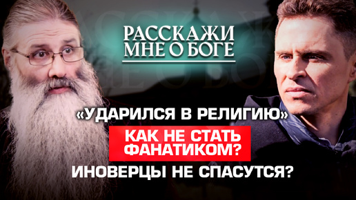 «УДАРИЛСЯ В РЕЛИГИЮ» /КАК НЕ СТАТЬ ФАНАТИКОМ? /ИНОВЕРЦЫ НЕ СПАСУТСЯ? РАССКАЖИ МНЕ О БОГЕ