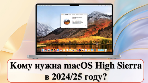 Кому нужна macOS High Sierra в 2024/25 году?