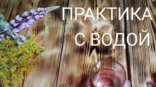 ПРАКТИКА С ВОДОЙ