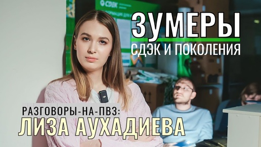 Франчайзи СДЭК Елизавета Аухадиева - про поколение зумеров