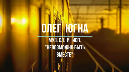 =Невозможно быть вместе= - ОЛЕГ ЮГНА