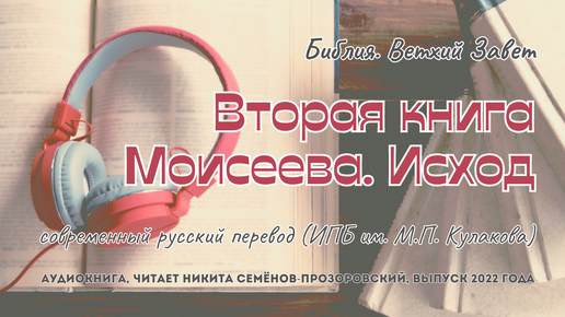 Библия. Ветхий Завет: 02. Исход | современный русский перевод (ИПБ им. М.П. Кулакова) | читает Никита Семёнов-Прозоровский | 2022 год