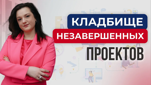 Не можешь закончить дела? Как избавиться от своего кладбища незавершенных проектов