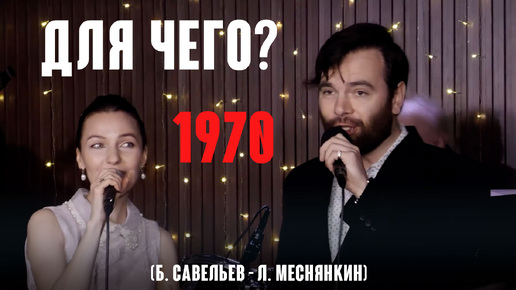 «Для чего?» (муз.Б.Савельев сл. Л. Меснянкин 1970) из реп. Вадима Мулермана и Вероники Кругловой