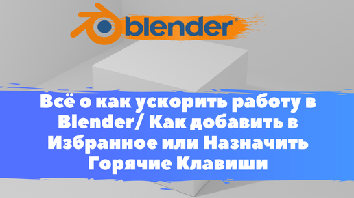 Всё о как ускорить работу в Blender! Как добавить в Избранное , Назначить Горячие Клавиши в Блендер