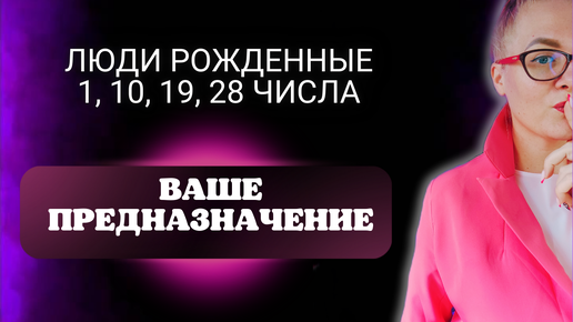 Предназначение по дате рождения для тех , кто рожден 1, 10, 19, 28 числа. Нумерология