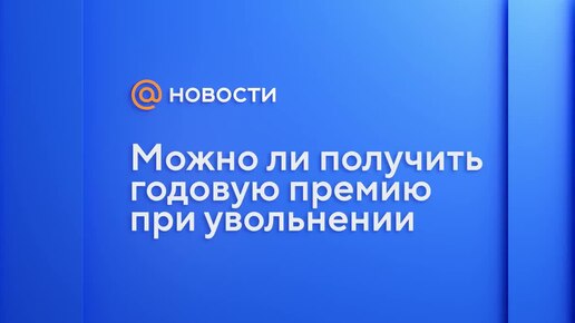 Можно ли получить годовую премию при увольнении