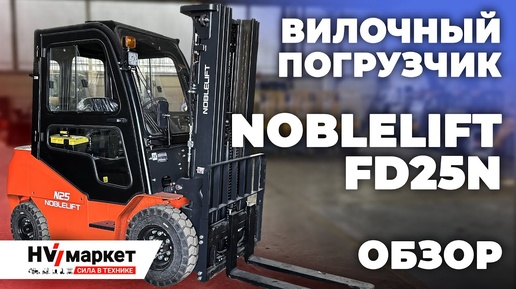 Noblelift FD25N - Стоит ли покупать китайский вилочный погрузчик?