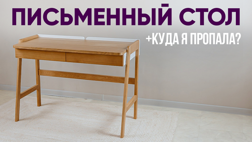 Делаем Письменный Стол своими руками. +Рассказываю куда я пропала на 2 месяца