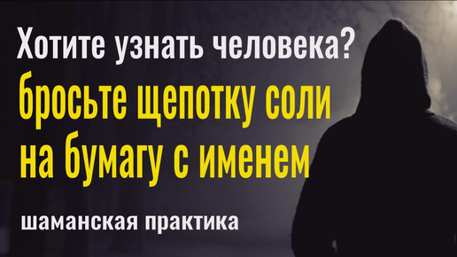 Человек сам проявит свою суть. Бросьте щепотку соли на эту вещь. Шаманский ритуал