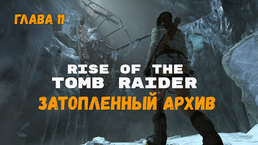 Rise of the Tomb Raider. Глава 11. Затопленный архив.