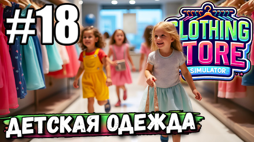 МНОГО НОВОЙ ДЕТСКОЙ ОДЕЖДЫ! СНОВА ДИСКРИМИНАЦИЯ МУЖИКОВ В ► Clothing Store Simulator #18