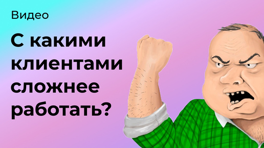 С какими клиентами сложнее всего работать?