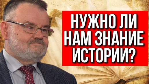 А НУЖНО ЛИ НАМ ЗНАНИЕ ИСТОРИИ? ОЛЕГ ХЛОБУСТОВ