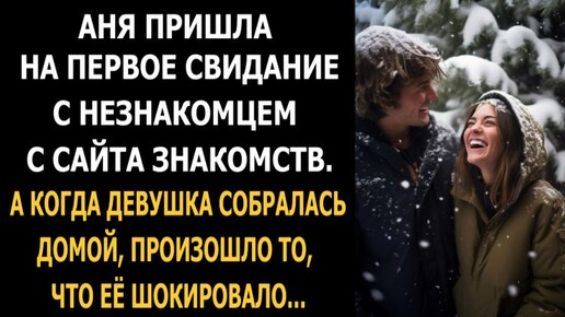 Аня пришла на первое свидание с незнакомцем. А когда девушка собралась домой, произошло неожиданное