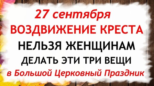 27 сентября Воздвижение Креста Господня. Что нельзя делать 27 сентября. Народные Приметы и Традиции.