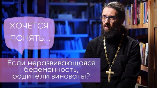 Неразвивающаяся беременность - родители виноваты? Если выкидыш - виноваты?