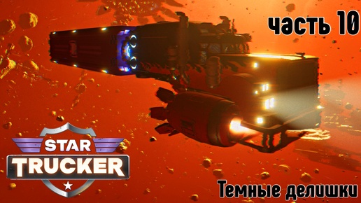 Star Trucker ✶ часть 10 ✶ Темные делишки ✶ Прохождение ✶