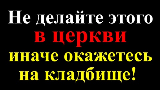 Что нельзя делать в церкви по народным приметам. Правила посещения храма