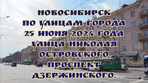 下载视频: Новосибирск/ По улицам города/ 25 июня 2024 года/ Улицы: Николая Островского, Проспект Дзержинского.