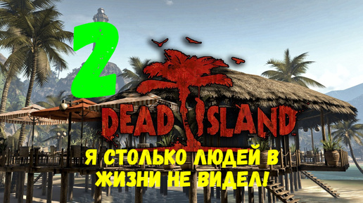 Прохождение Dead Island #2. Я столько людей в жизни не видел!