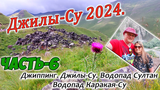 Ущелье Джилы-Су 2024. часть 6.